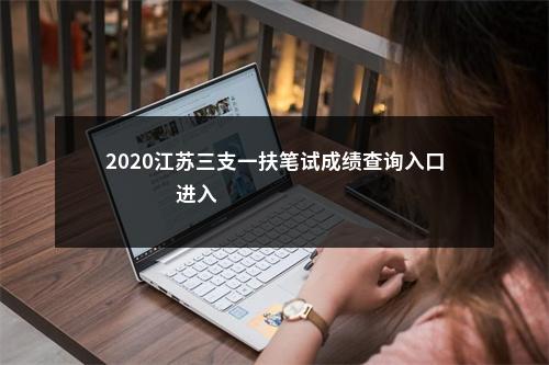 2020江苏三支一扶笔试成绩查询入口                进入阅读模式 图片