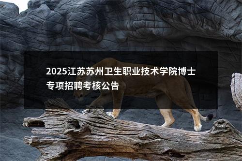 2025江苏苏州卫生职业技术学院博士专项招聘考核公告                进入阅读模式 图片