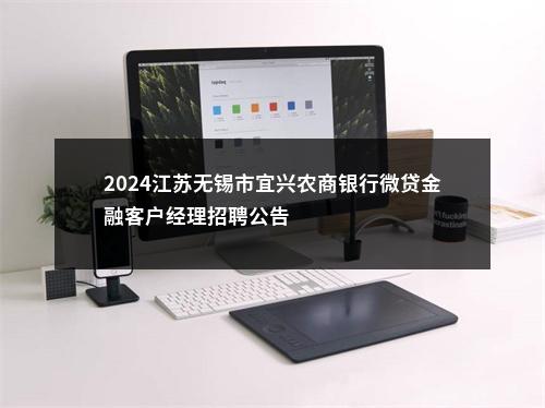2024江苏无锡市宜兴农商银行微贷金融客户经理招聘公告                进入阅读模式 图片