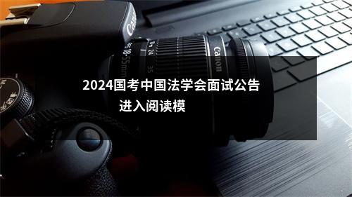 2024国考中国法学会面试公告                进入阅读模式 图片