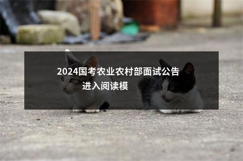 2024国考农业农村部面试公告                进入阅读模式 图片