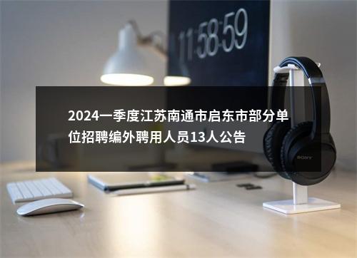 2024一季度江苏南通市启东市部分单位招聘编外聘用人员13人公告                进入阅读模式 图片