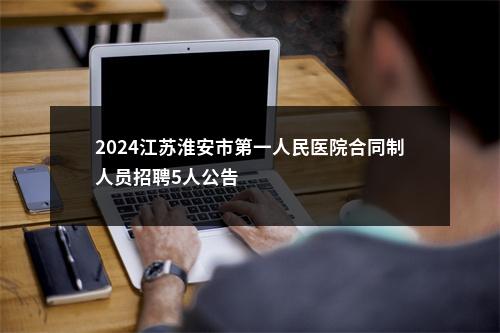 2024江苏淮安市第一人民医院合同制人员招聘5人公告                进入阅读模式 图片