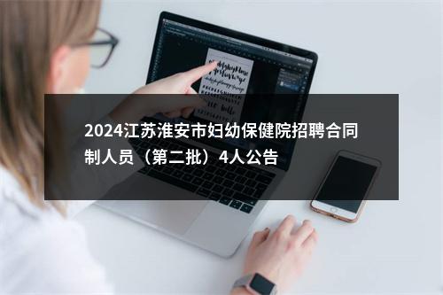 2024江苏淮安市妇幼保健院招聘合同制人员（第二批）4人公告                进入阅读模式 图片