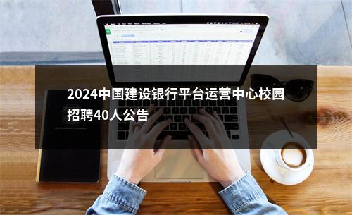 2024中国建设银行平台运营中心校园招聘40人公告                进入阅读模式 图片