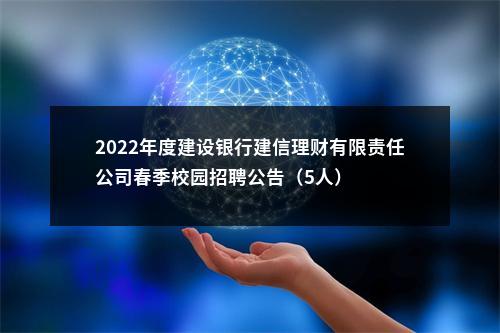 2022年度建设银行建信理财有限责任公司春季校园招聘公告（5人）                进入阅读模式 图片