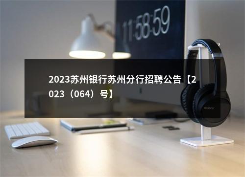 2023苏州银行苏州分行招聘公告【2023（064）号】                进入阅读模式 图片